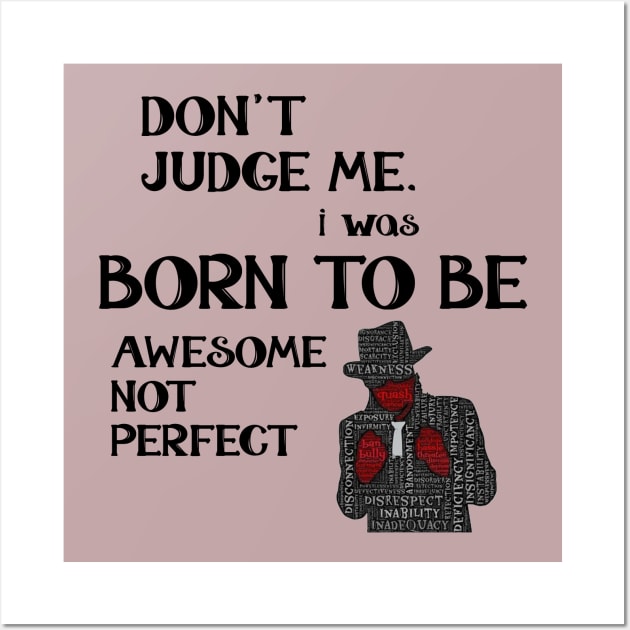 Don't Judge Me. I Was Born To Be Awesome Not Perfect Wall Art by Seopdesigns